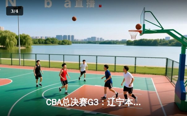 CBA总决赛G3：辽宁本钢加时逆转广东宏远 总比分2-1领先 - 3