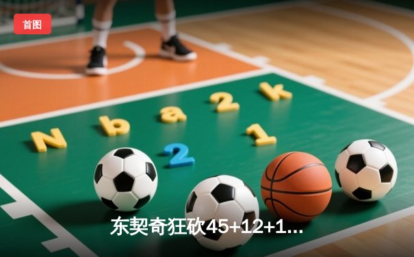 东契奇狂砍45+12+14创纪录，独行侠加时险胜凯尔特人扳回一城
