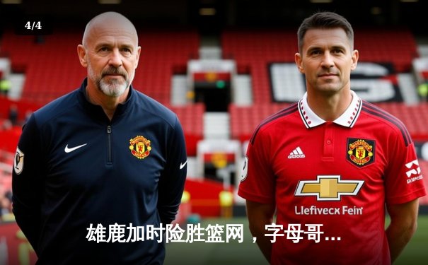 雄鹿加时险胜篮网，字母哥44分主宰关键时刻 - 4